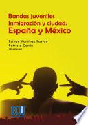 Bandas juveniles, inmigración y ciudad: España y México