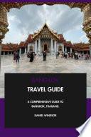 Bangkok Travel Guide: A Comprehensive Guide to Bangkok, Thailand.