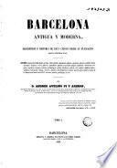 Barcelona antigua y moderna, ó Descripcion é historia de esta ciudad desde su fundacion hasta nuestros dias