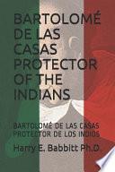 Bartolomé de Las Casas Protector of the Indians