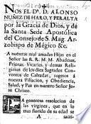Begin. Nos el Dr D. Alonso Nuñez de Haro y Peralta, ... Arzobispo de Mégico ... á nuestras mui amadas Hijas en el Señor, las ... Religiosas de los diez Sagrados Conventos de Calzadas, Salud, etc. [A pastoral letter, dated, 22 Aug. 1774.]