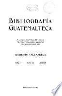 Bibliografía guatemalteca y catálogo general de libros, folletos, periódicos, revistas, etc: 1821-1830