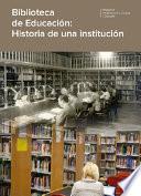 Biblioteca de educación: Historia de una institución