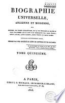 Biographie universelle ancienne et moderne ou Histoire, par ordre alphabétique, de la vie privée et publique de tous les hommes qui se sont distingués par leurs écrits, leurs actions, leurs talents, leurs vertus ou leurs crimes