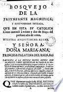 Bosqvejo De La Trivnfante Magnifica, Y Svntvosissima Entrada, Qve En Esta Sv Catolica Corte executò à veinte y dos de Mayo del presente año de 1690. Nvestra Avgvstissima Reyna, Y Señora, Doña Maria-Ana, Princesa Palatina Del Rhin, &c