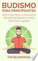 Budismo Para Principiantes/ Siete Pasos Hacia La Iluminación De Todo Principiante.