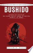 Bushido: A Code of Virtue for a World on a New Economic Standard (Discover Self-discipline and Personal Mastery Through the Ancestral Wisdom of the Samurai)