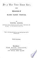 By a Way They Knew Not. Being Memorials of Blind Fanny Winton