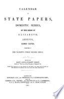 Calendar of State Papers, Domestic Series, of the Reigns of Edward VI., Mary, Elizabeth, 1547-[1625]: 1566-1579: Elizabeth, addenda, 1566-1579. 1871