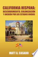 California Hispana: Descubrimiento, Colonización Y Anexión Por Los Estados Unidos