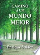 Camino a un mundo mejor: Atrévase a pensar. Hacia una globalización ideológica. Segunda ed.