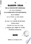 Camino real de la perfeccion cristiana para llegar interiormente a la semejanza con Jesucristo por el ejercicio de las virtudes y la santa oracion