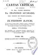 Cartas críticas que escribió el Rmo. Padre Maestro Fr. Francisco Alvarado, del Orden de Predicadores, ó sea El Filósofo Rancio, en las que ... se impugnan las doctrinas ... de los nuevos reformadores y se descubren sus perversos designios contra la Religión y el Estado