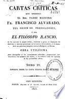 Cartas críticas que escribió el Rmo. Padre Maestro Fr. Francisco Alvarado, del Orden de Predicadores, ó sea El Filósofo Rancio, en las que ... se impugnan las doctrinas ... de los nuevos reformadores y se descubren sus perversos designios contra la Religión y el Estado
