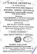 Cartas eruditas, y curiosas, en que, por la mayor parte se continúa el designio de el Theatro crítico universal ...