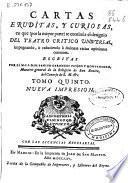 Cartas eruditas, y curiosas, en que (por la mayor parte) se continua el designio del Teatro critico universal, impugnando, ó reduciendo á dudosas varias opiniones comunes