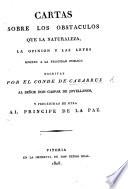 Cartas sobre los obstáculos que la naturaleza, la opinión y las leyes oponen á la felicidad pública: escritas ... al Señor Don Gaspar de Jovellanos, y precedidas de otra al Príncipe de la Paz. (Memoria al Rey ... Carlos III. para la extincion de la deuda nacional y arreglo de contribuciones en 1783.).