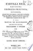 Cartilla Real novísima teórico-práctica reformada... ó sea Manual de escribanos principiantes, procuradores y curiales