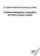 Catálogo bibliografico y biográfico del teatro antiguo español