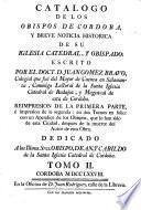 Catálogo de los obispos de Córdoba, y breve noticia historica de su iglesia catedral, y obispado