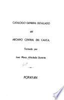 Catalogo general detallado del Archivo Central del Cauca: Archivo Historico de Popayan (epoca de la Independencia)