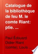 Catalogue de la bibliothèque de feu M. le comte Riant ...: ptie. [L'histoire des croisades et de l'Orient latin] 2 v