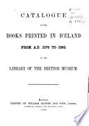 Catalogue of the Books Printed in Iceland, from A. D. 1578 to 1880