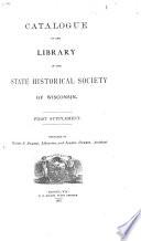 Catalogue of the Library of the State Historical Society of Wisconsin: First [to fifth] supplements. [Additions from 1873-1887