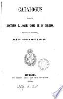 Catalogus librorum doctoris ... Joach. Gomez de la Cortina, march. de Morante [the compiler] qui in ædibus suis exstant