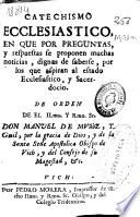 Catechismo ecclesiastico en que por preguntas y respuestas se proponen muchas noticias dignas de saberse por los que aspiran al estado eclesiastico y sacerdocio