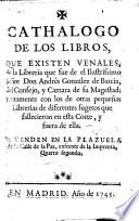 Cathologo de los libros, que existen venales, de la libreria que fue de el Ilustrissimo Señor Don A. Gonzalez de Barcia, del Consejo, y Camara de su Magestad; juntamente con los de otras pequeñas librerias de diferentes sugetos que fallecieron en esta Corte, y fuera de ella, etc
