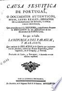 Causa jesuitica de Portugal, o Documentos autenticos, bulas, leyes reales, despachos de la secretaria de estado y otras piezas originales que precedieron á la reforma y motivaron despues la expulsion de los jesuitas de los dominios de Portugal ...