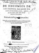 Centiloquio de encomios de los Santos, sacados de los Euangelios, que se cantan en sus festiuidades ...