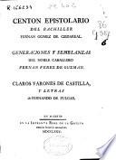 Centón epistolario del Bachiller Fernán Gómez de Cibdareal. Generaciones y semblanzas del noble caballero Fernán Perez de Guzmán. Claros Varones de Castilla, y letras de Fernando de Pulgar