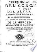 Ceremonial del coro y del altar, e instruccion de oficios de los religiosos descalzos del orden de Nuestra Señora de la Merced redempcion de cautivos