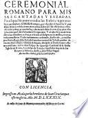 Ceremonial Romano para Missas cantadas y rezadas. En el qual se ponen todas las rubricas generales y particulares del Missal Romano, que divulgo el Papa Pio V. con advertẽcias y resoluciones muchas dudas, etc