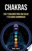 Chakras: Uso Y Equilibrio Para Una Salud Y Felicidad Asombrosas