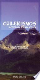 Chilenismos : a Dictionary and Phrasebook for Chilean Spanish : Chilenismos-English, English-Chilenismos