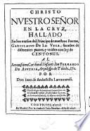 Christo Nuestro Señor en la Cruz, hallado en los versos del Principe de nuestros Poetas, Garcilasso de la Vega, sacados de diferentes partes, y vnidos con ley de centones ...