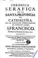 Chronica serafica de la santa provincia de Cathaluña de la Regular Observancia de Nuestro Padre S. Francisco