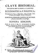 Clave historial con que se abre la puerta a la historia eclesiastica, y politica, chronología de los papas, y emperadores, reyes de Espa−a, Italia, y Francia, con los origenes de todas las monarquías
