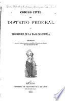 Código civil del Distrito federal y territorio de la Baja California reformado en virtud de la autorización concedida al ejecutivo por Decreto de 14 de diciembre de 1883