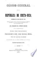 Código General de la República de Costa-Rica, emitido en 30 de julio de 1841; segunda edicion anotada, adicionada, revisada y corregida conforme a las leyes vigentes posteriores hasta el 31 de diciembre de 1857, etc