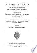 Coleccion de cédulas, cartas-patentes, provisiones, reales ordenes y otros documentos concernientes à las provincias Vascongadas ...