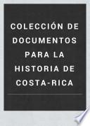 Colección de documentos para la historia de Costa-Rica