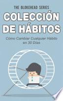 Colección de Hábitos. Cómo Cambiar Cualquier Hábito en 30 Días