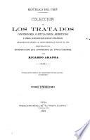 Colección de los tratados, convenciones capitulaciones, armisticios, y otros actos diplomáticos y políticos celebrados desde la independencia hasta el día, precedida de una introducciín que comprende la época colonial
