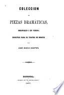Coleccion de piezas dramáticas, orijinales i en versa