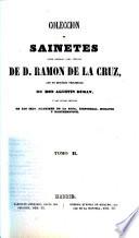 Coleccion de sainetes tanto impresos como inéditos de D. Ramón de la Cruz, con un discurso preliminar de Don Agustin Duran, y los juicios criticos de los Sres. Martinez de la Rosa, Signorelli, Moratin, y Hartzenbusch