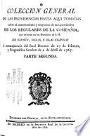 Coleccion general de las providencias hasta aquí tomadas sobre el estrañamiento y ocupacion de temporalidades de los regulares de la Compañia que existian en los dominios de S. M. de España, Indias e Islas filipinas a consequencia del Real Decreto de 27 de febrero y Pragmática-Sanción de 2 de abril de 1767